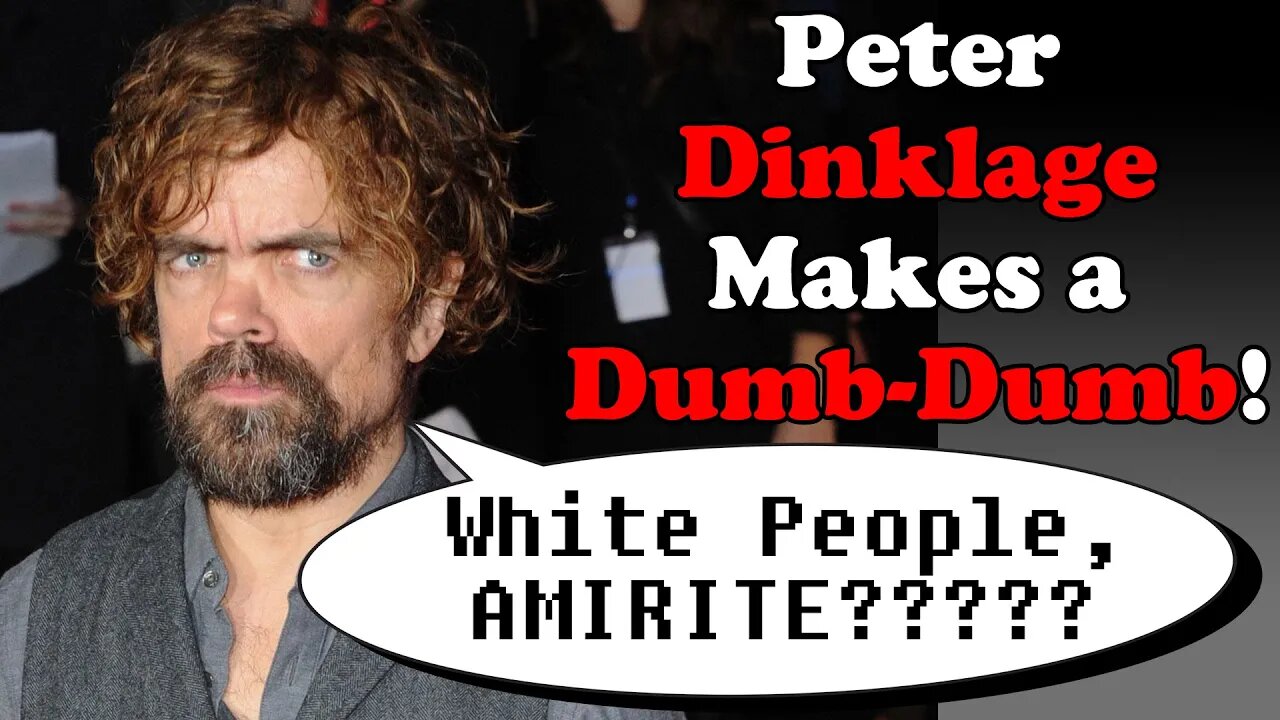 Peter Dinklage Made a Dumb-Dumb! - WHITE PEOPLE, AMIRITE? - It's Just Fantasy, so WHO CARES?