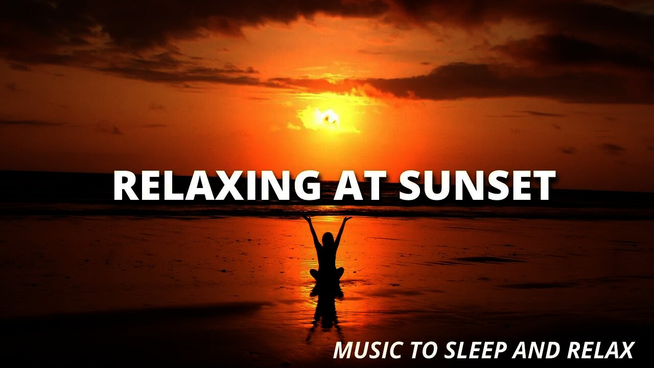 RELAXING AT SUNSET - music to sleep and relax