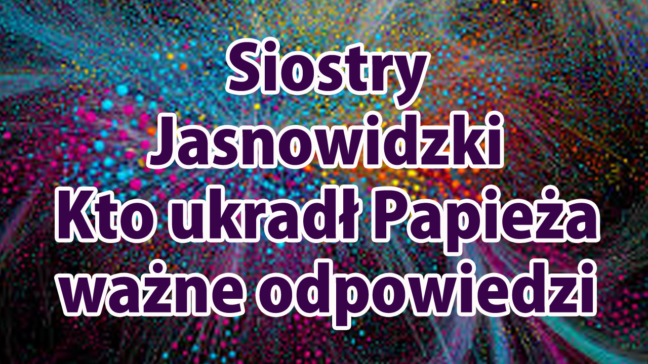 Kto ukradł Papieża ważne odpowiedzi Siostry Jasnowidzki