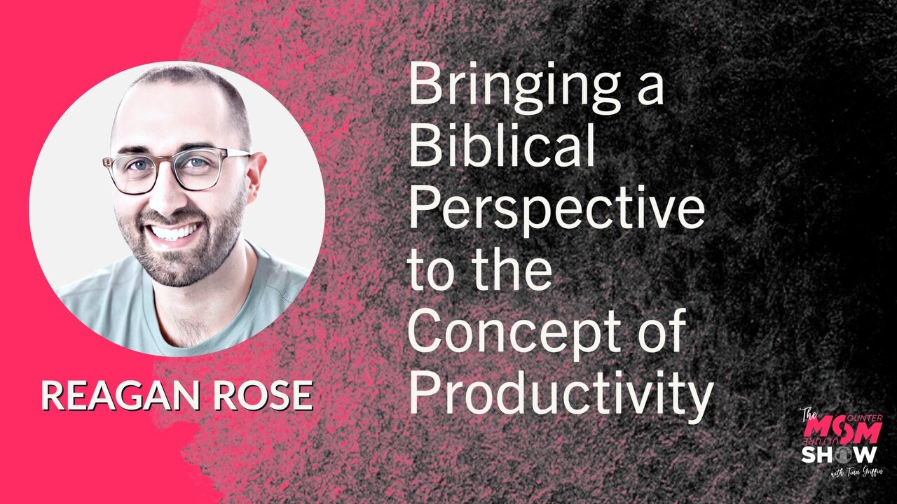 Ep. 539 - Bringing a Biblical Perspective to the Concept of Productivity - Reagan Rose