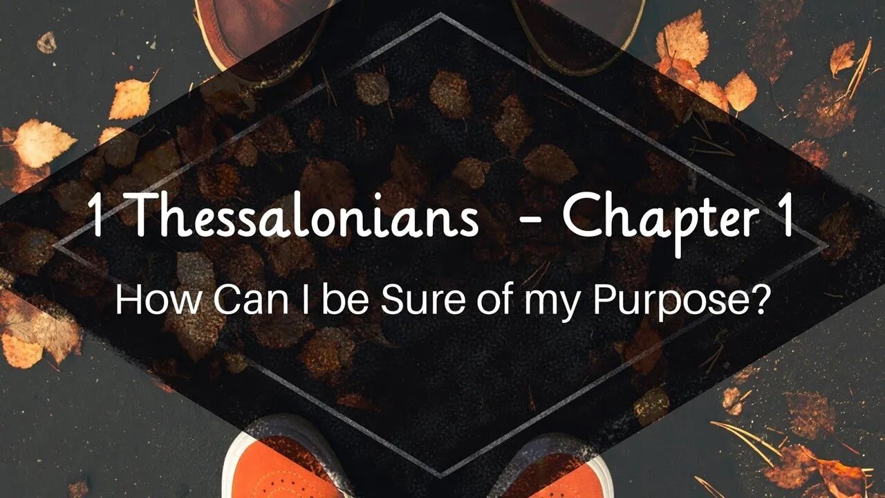 Thessalonians 1 chapter 1 How Can I be Sure of my Purpose?