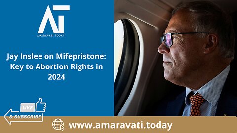 Jay Inslee on Mifepristone Key to Abortion Rights in 2024 | Amaravati Today