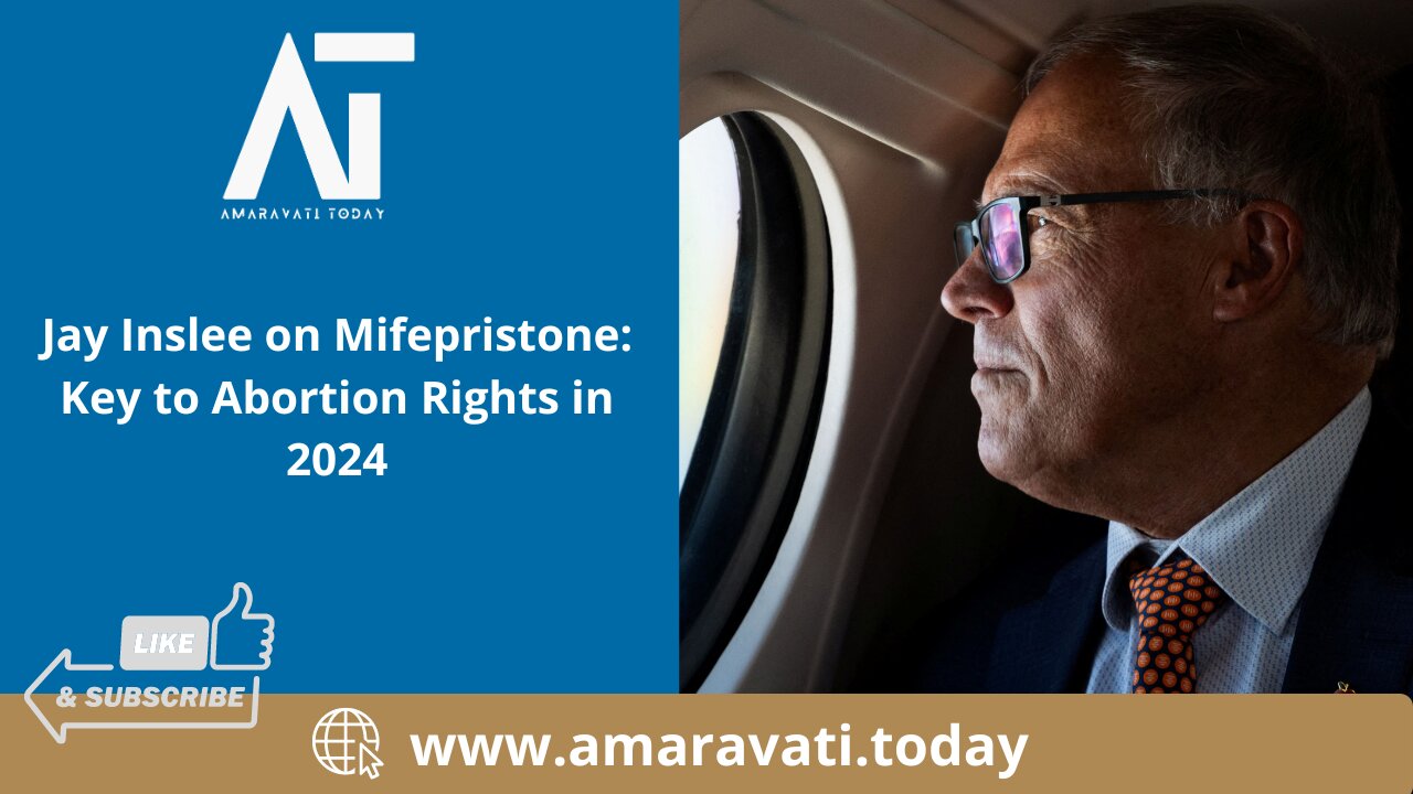 Jay Inslee on Mifepristone Key to Abortion Rights in 2024 | Amaravati Today