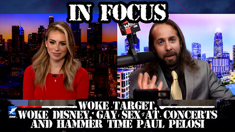 IN FOCUS: WOKE TARGET, WOKE DISNEY, GAY SEX AT CONCERTS AND HAMMER TIME PAUL PELOSI