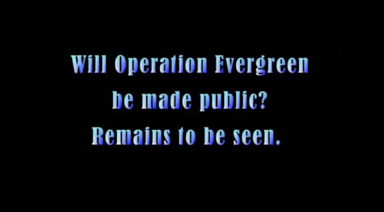 WILL OPERATION EVERGREEN EVER BE MADE PUBLIC? That remains to be seen.