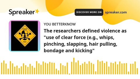 The researchers defined violence as "use of clear force (e.g., whips, pinching, slapping, hair pulli