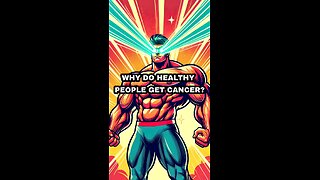 Why do healthy people get cancer?