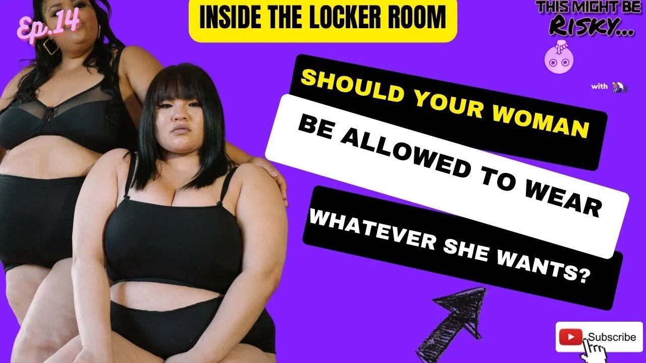 Should Your Women Be Allowed To Wear What She Wants? | Inside The Locker Room Ep. 14!