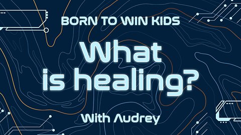 Born To Win Kids! - What is Healing?!