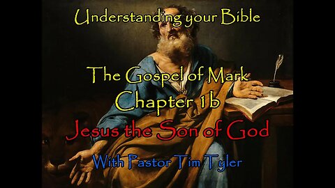 Understanding your Bible The Gospel of Mark Chapter 1b - Jesus the Son of GOD - 7/6/22