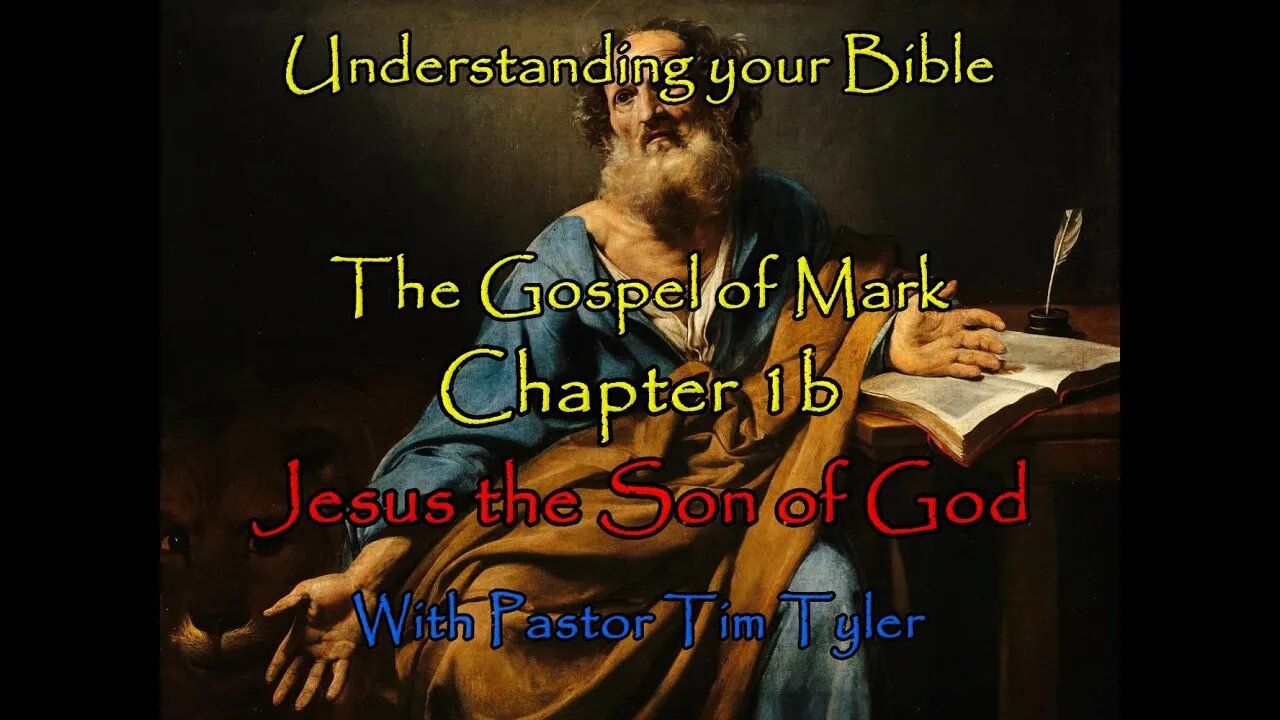 Understanding your Bible The Gospel of Mark Chapter 1b - Jesus the Son of GOD - 7/6/22