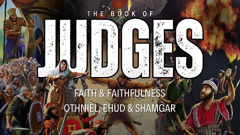 Faith and Faithfulness: Othniel, Ehud & Shamgar - Judges 2-3