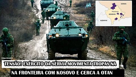 Tensão! Exército Da Sérvia Tentou Cercar Tropas Da OTAN Na Fronteira Com Kosovo