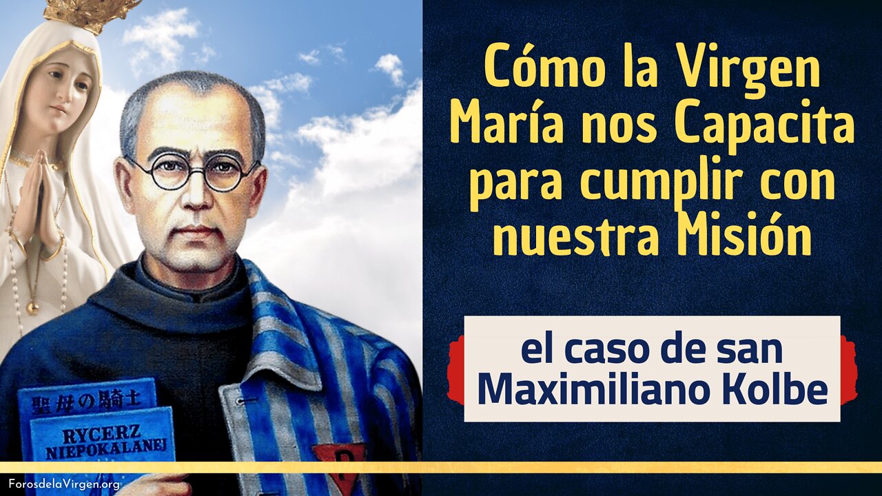 Cómo la Virgen María nos Capacita para cumplir con nuestra Misión [el caso de san Maximiliano Kolbe]