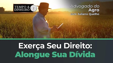 Alongamento da dívida é um direito seu, exerça-o, orienta o Advogado do Agro, Juliano Quelho