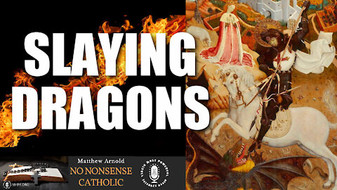 21 Apr 21, No Nonsense Catholic: Slaying Dragons