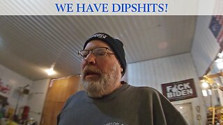 We Have Dipshits!