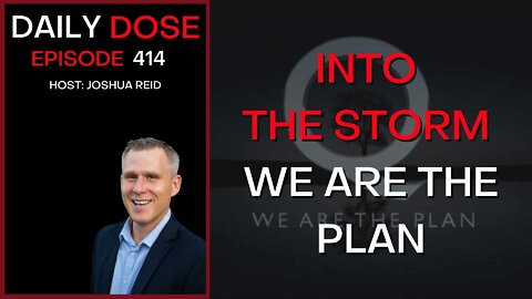 Into The Storm - We Are The Plan | Ep. 414 | The Daily Dose