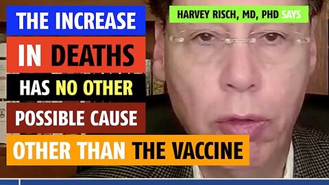 The increase in deaths has no other explanation other than the vaccine, says Harvey Risch, MD, PhD