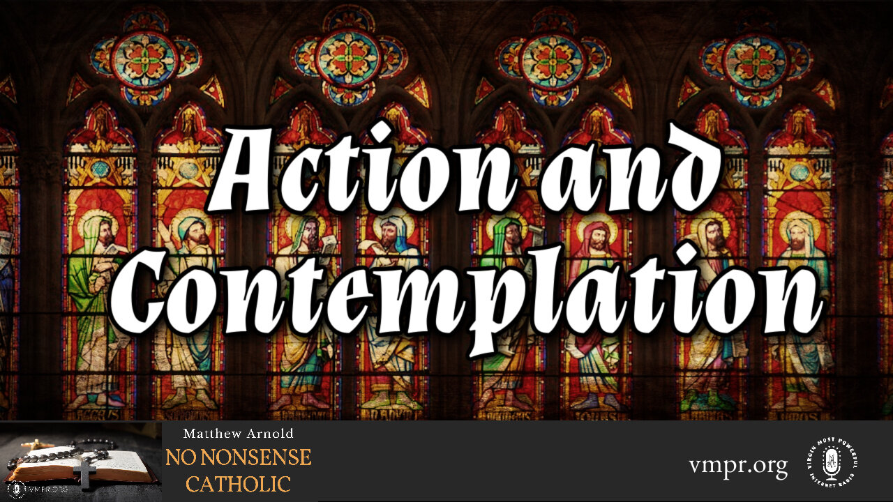 22 Apr 24, No Nonsense Catholic: Action & Contemplation