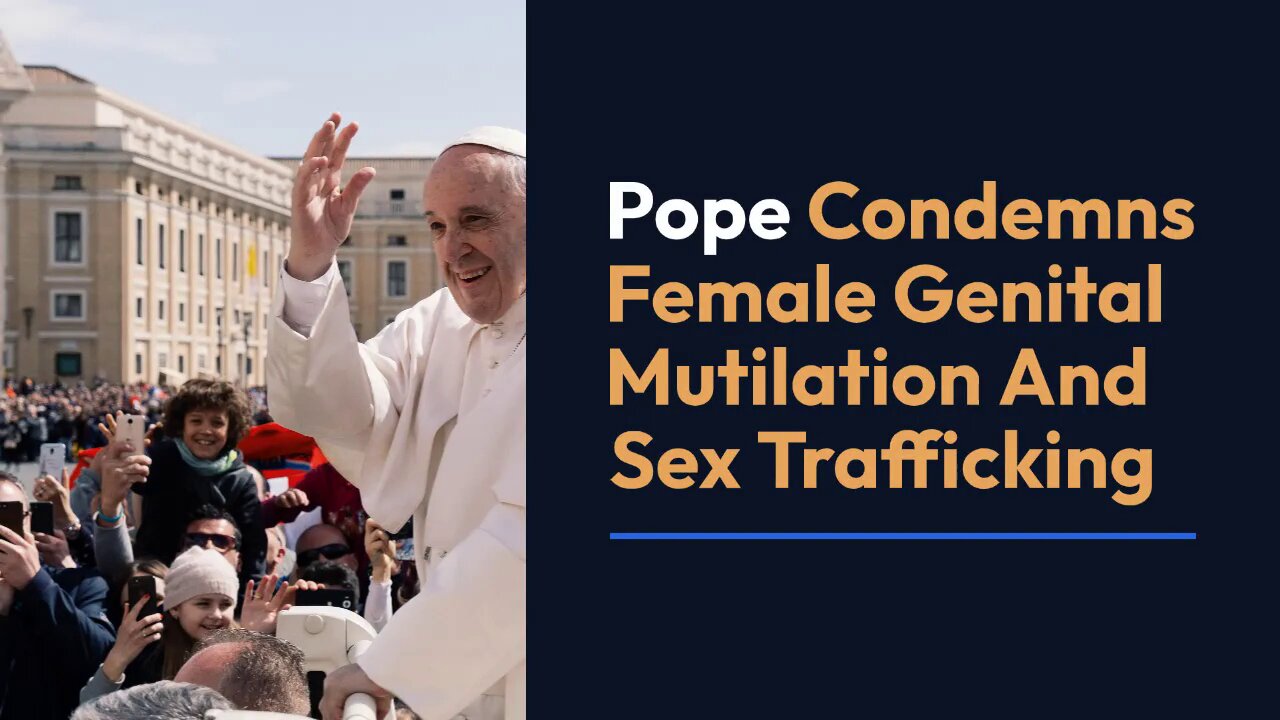 Pope Condemns Female Genital Mutilation And Sex Trafficking