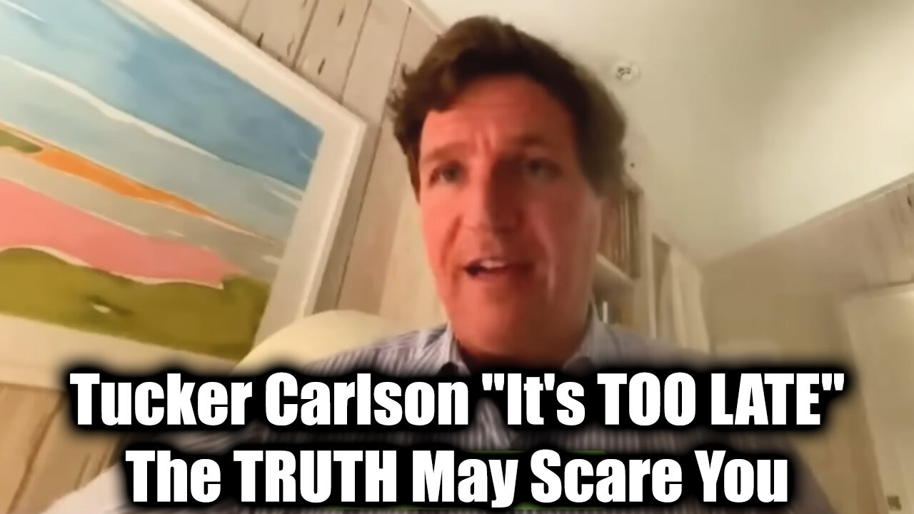 Tucker Carlson Last Warning "It's TOO LATE" - The TRUTH May Scare You