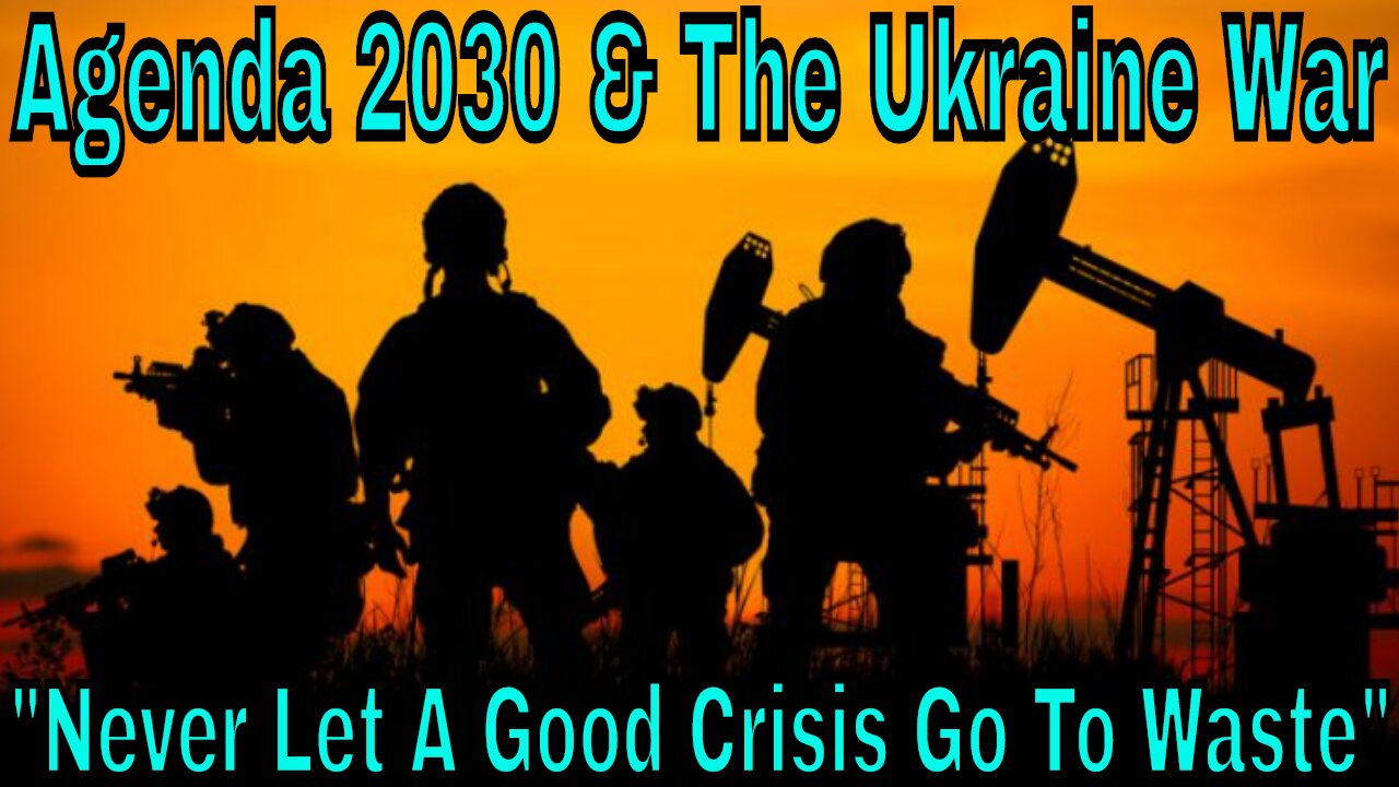 Agenda 2030 & The Ukraine War - Never Let A Good Crisis Go To Waste?