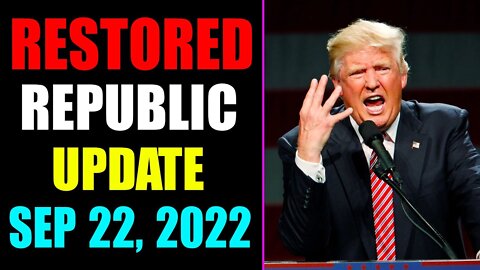 RESTORED REPUBLIC VIA A GCR UPDATE AS OF SEP 22, 2022 - TRUMP NEWS