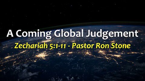 2021-07-04 - Zechariah 5:1-11 - A Coming Global Judgement - Pastor Ron Stone