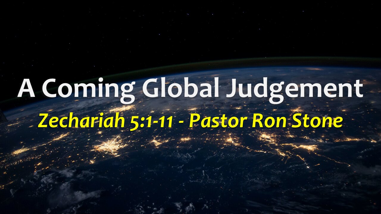 2021-07-04 - Zechariah 5:1-11 - A Coming Global Judgement - Pastor Ron Stone