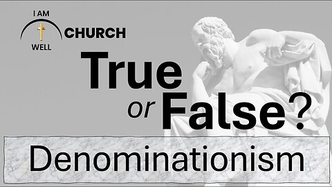 I AM WELL Church Sermon #77 "True or False: Denominationism" 12/08/2024