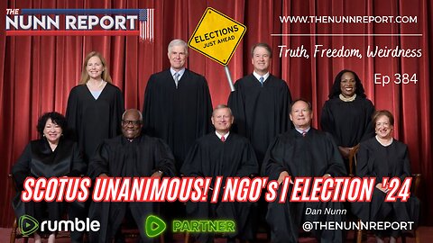 Ep 384 SCOTUS Unanimous! | NGO Scam | Elections 2024 - The Nunn Report w/ Dan Nunn