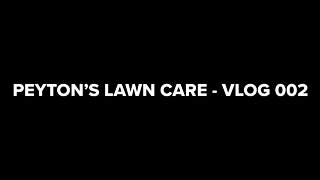 Peyton’s Lawn Care - Vlog 002