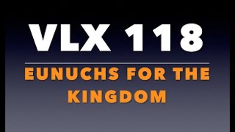 VLX 118: Eunuchs for the Kingdom