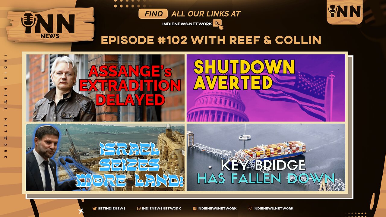 INN News #102 | ASSANGE EXTRADITION DELAYED, SHUTDOWN AVERTED, ISRAEL SEIZES LAND, KEY BRIDGE FALLS