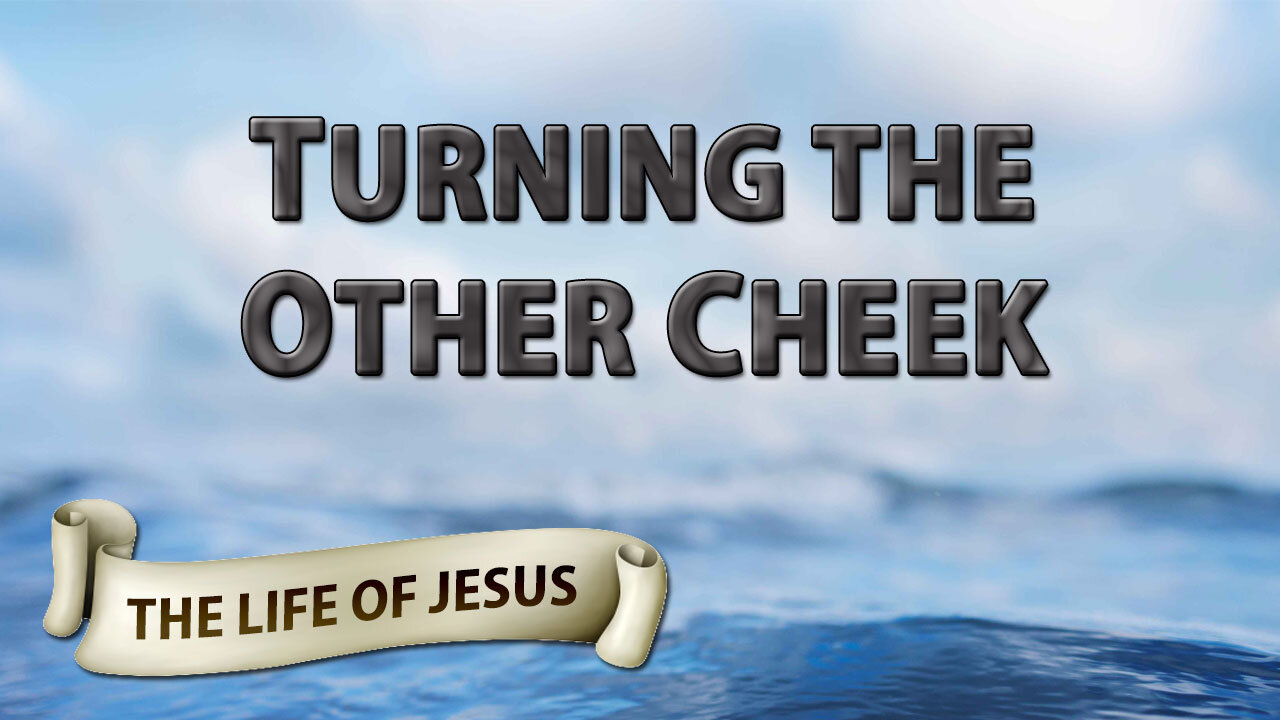 THE LIFE OF JESUS Part 7: Turning the Other Cheek