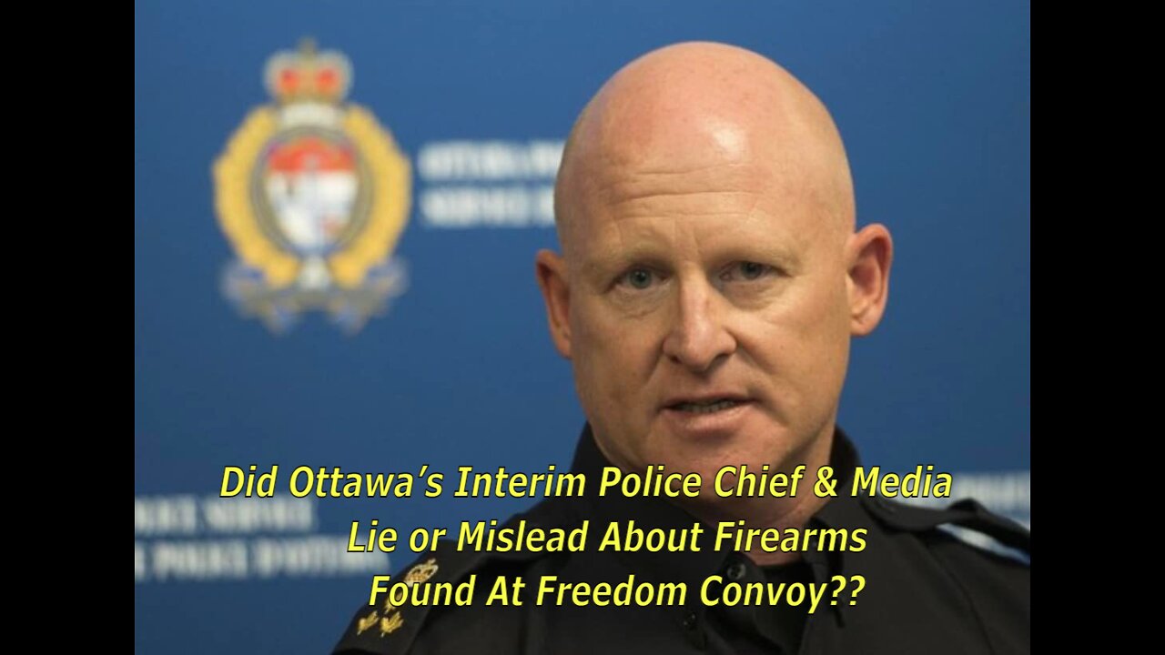 Did Ottawa’s Interim Police Chief & Media Lie or Mislead About Firearms Found At Freedom Convoy????