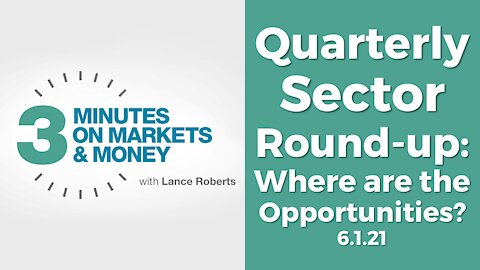 Lance Roberts Quarterly Sector Review | Three Minutes on Markets & Money [6/2/21]