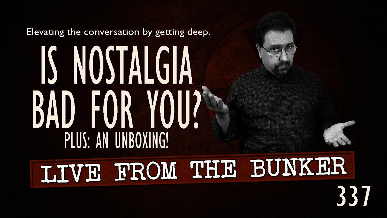 Live From the Bunker 337: Is Nostalgia Bad For You?