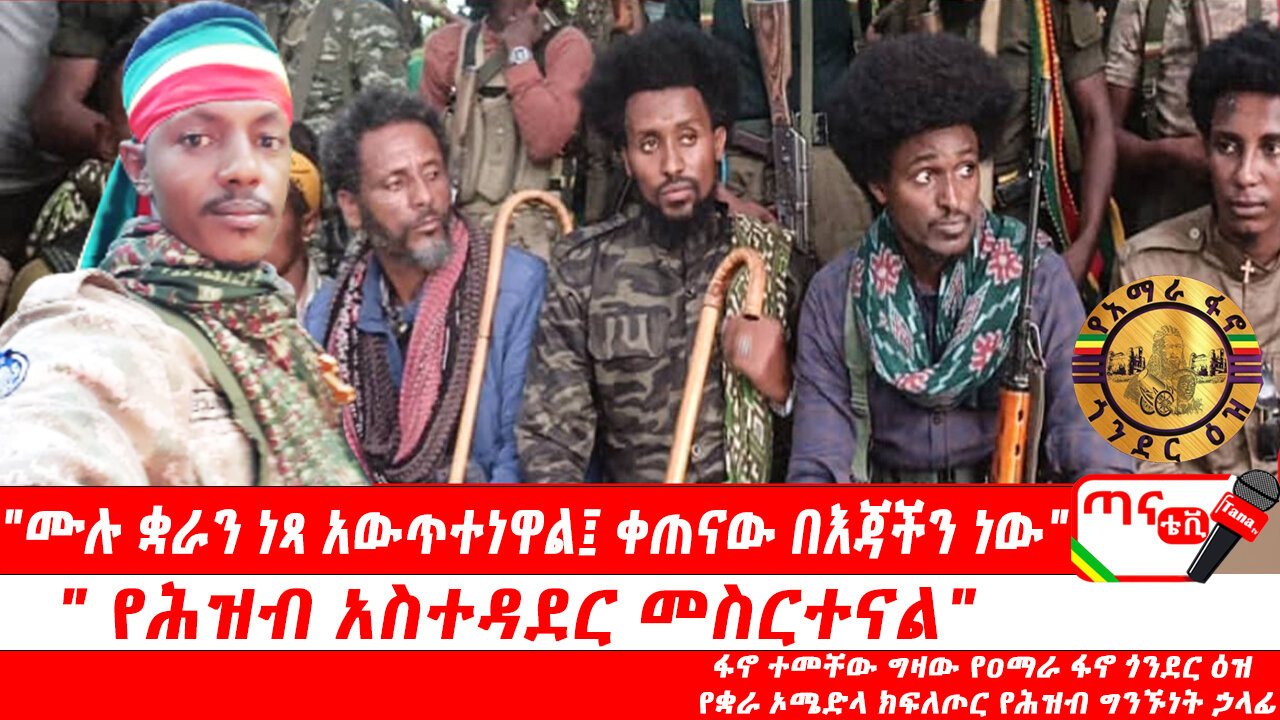 ጣና ግንባር፦ የዐርበኞች መስመር… "ሙሉ ቋራን ነጻ አውጥተነዋል፤ ቀጠናው በእጃችን ነው" … "የሕዝብ አስተዳደር መስርተናል"