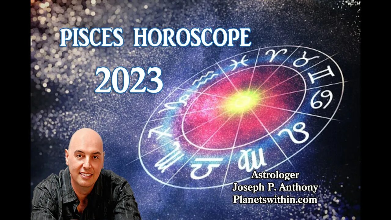 Pisces 2023 Horoscope Overview- Astrologer Joseph P. Anthony