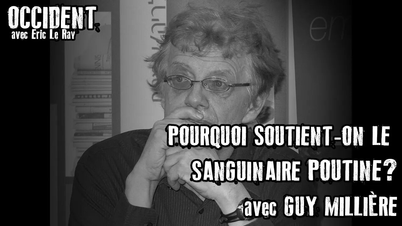 OCCIDENT 26/07/2022 - POURQUOI SOUTIENT-ON LE SANGUINAIRE POUTINE? avec GUY MILLIÈRE