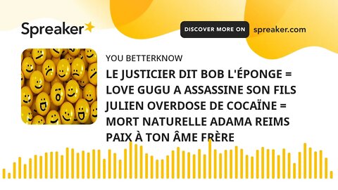 LE JUSTICIER DIT BOB L'ÉPONGE = LOVE GUGU A ASSASSINE SON FILS JULIEN OVERDOSE DE COCAÏNE = MORT NAT