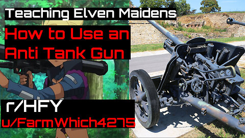 Teaching Elven Maidens How To Use An Anti Tank Gun (r/HFY Narration) by @valtiel2589