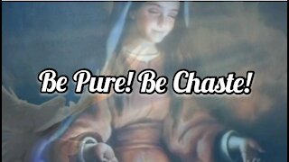 An Urgent Call From Mary To Be Chaste! Purity of Body and Above All Purity of the Spirit!