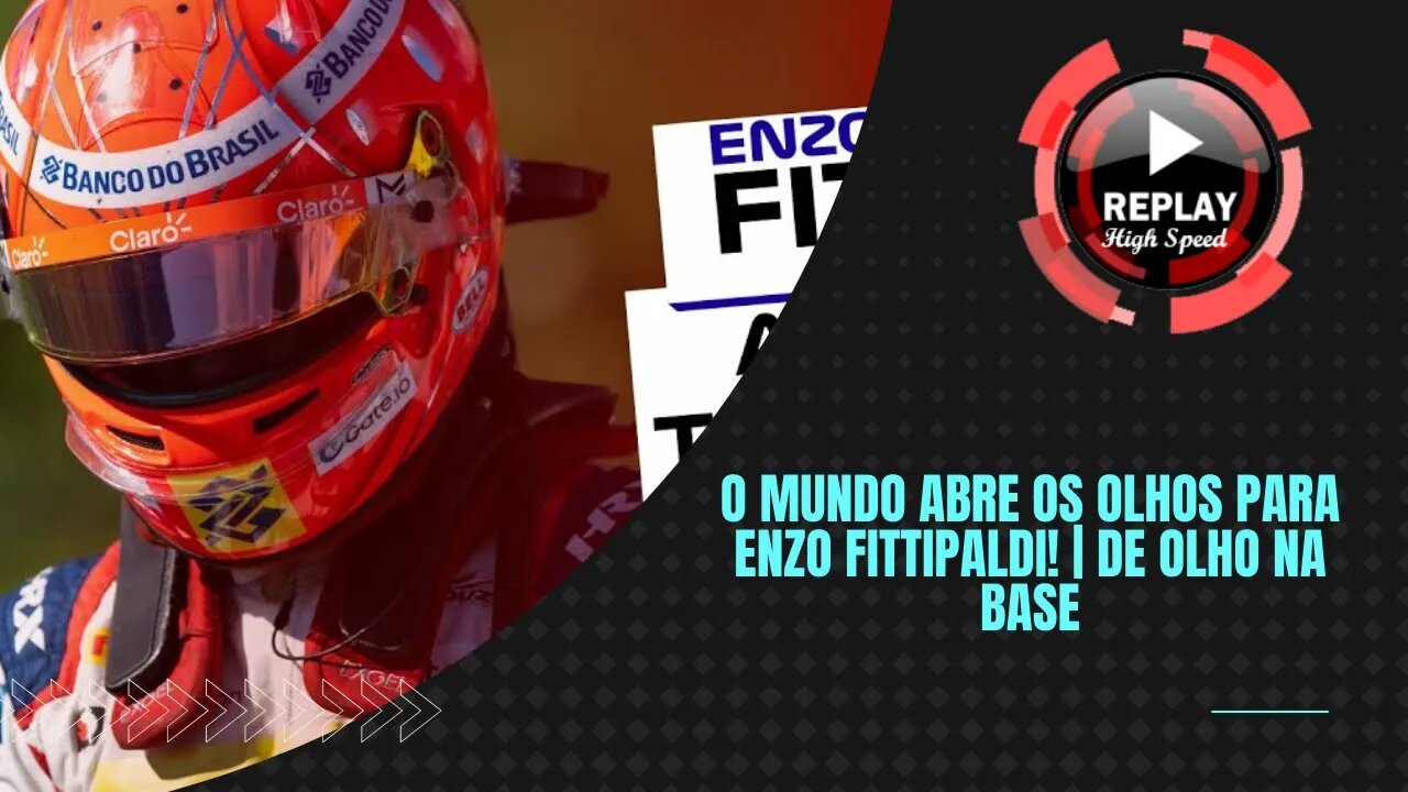 O MUNDO ABRE OS OLHOS PARA ENZO FITTIPALDI! | DE OLHO NA BASE | REPLAY HIGH SPEED