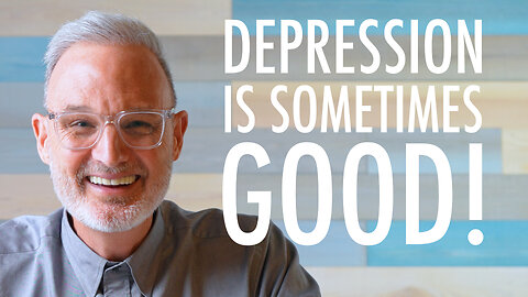 Depression is Sometimes Good!