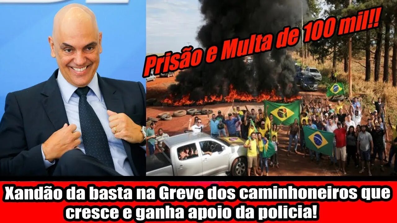 XANDÃO DA BASTA NA GREVE DOS CAMINHONEIROS QUE CRESCE E GANHA APOIO DA POLICIA! MULTA DE 100 MIL!!!