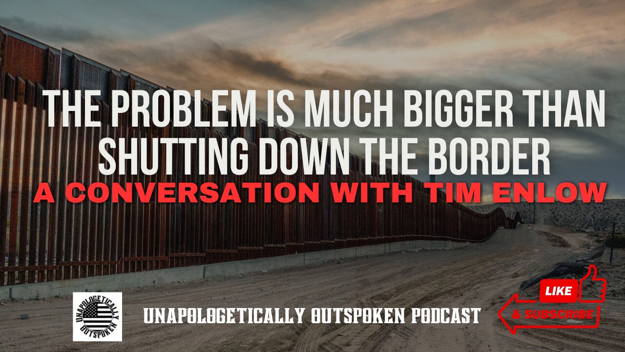 THE PROBLEM IS MUCH BIGGER THAN SHUTTING DOWN THE BORDER - A CONVERSATION WITH TIM ENLOW