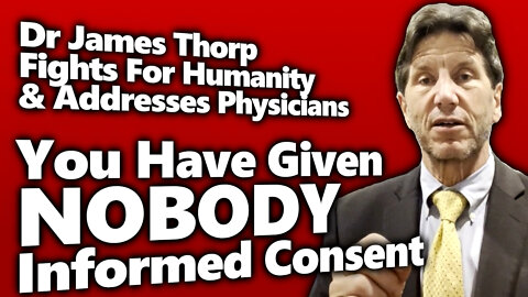 BAN THE POISON: Dr James Thorp Exposes Nuremberg Violating Drs Who Don't Get Actual Informed Consent